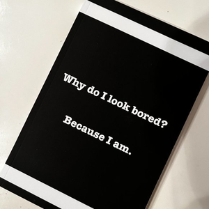 Sarcastic‎ Notebook / Why do I look bored? Because I am.  (175 lined pages)